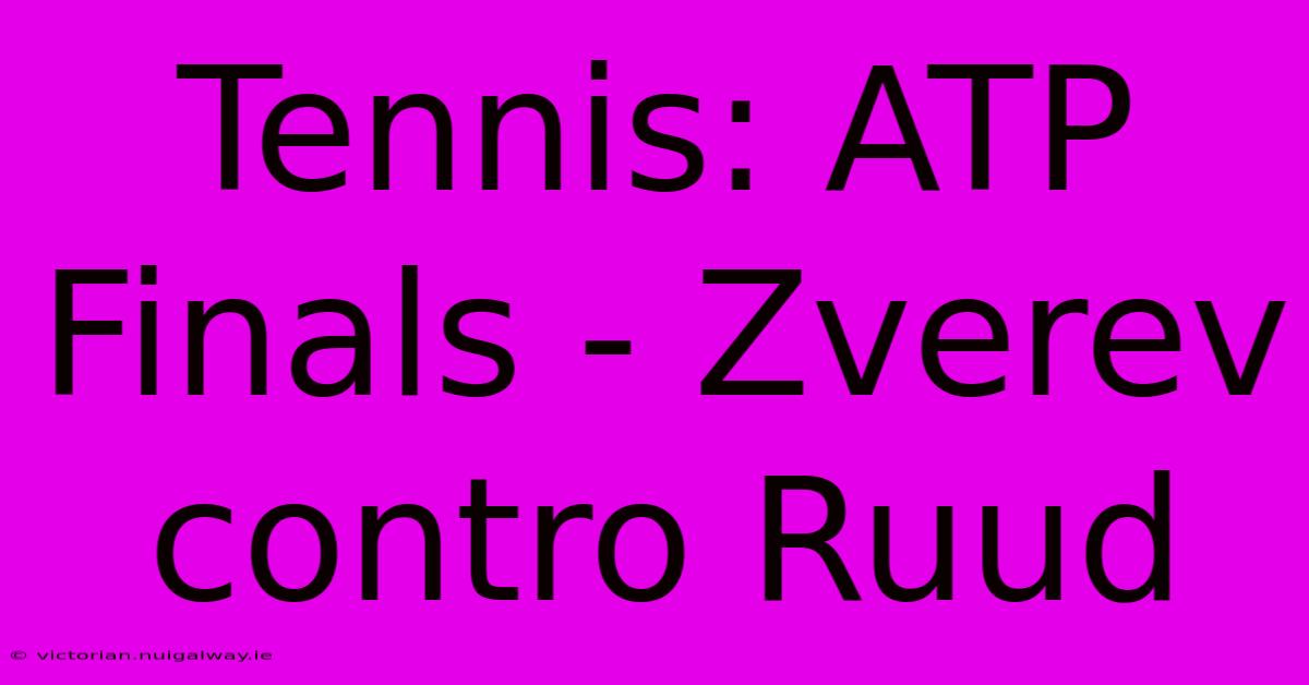 Tennis: ATP Finals - Zverev Contro Ruud