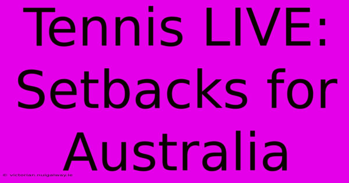 Tennis LIVE: Setbacks For Australia