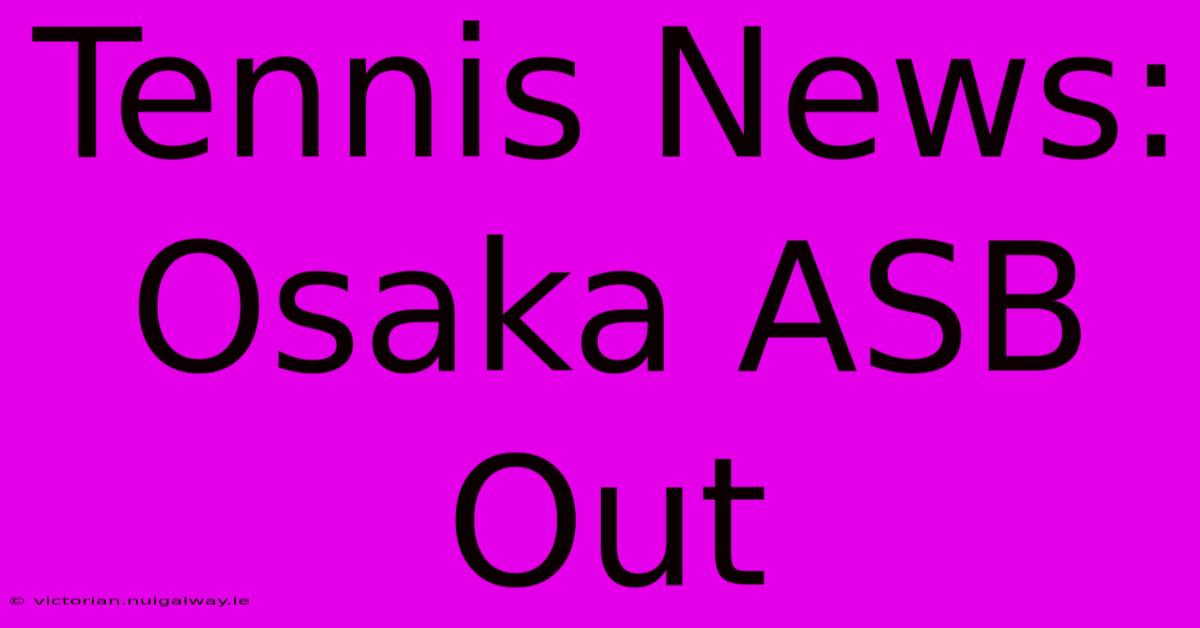 Tennis News: Osaka ASB Out