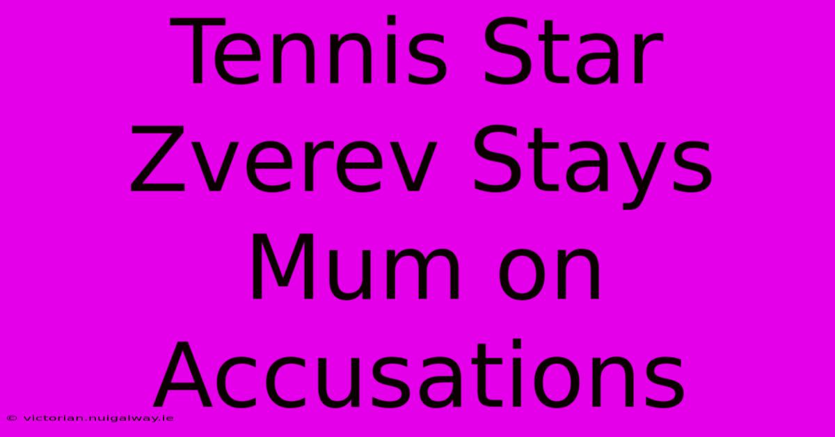 Tennis Star Zverev Stays Mum On Accusations