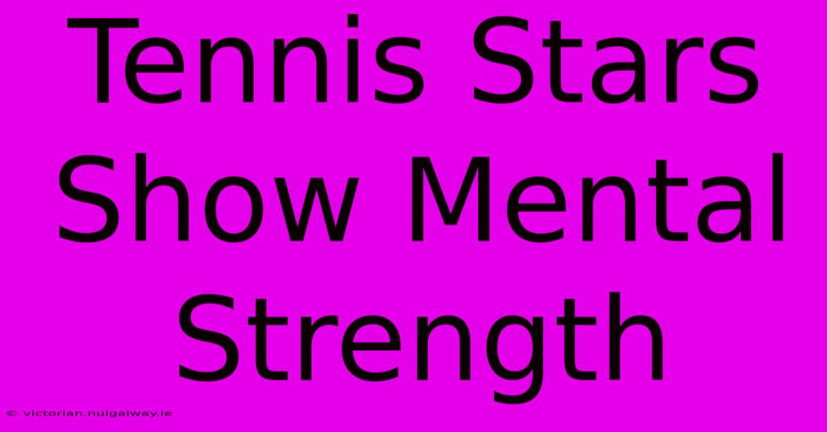 Tennis Stars Show Mental Strength