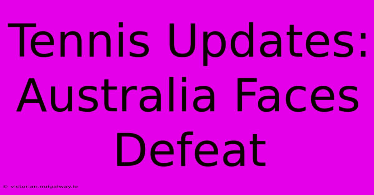 Tennis Updates: Australia Faces Defeat