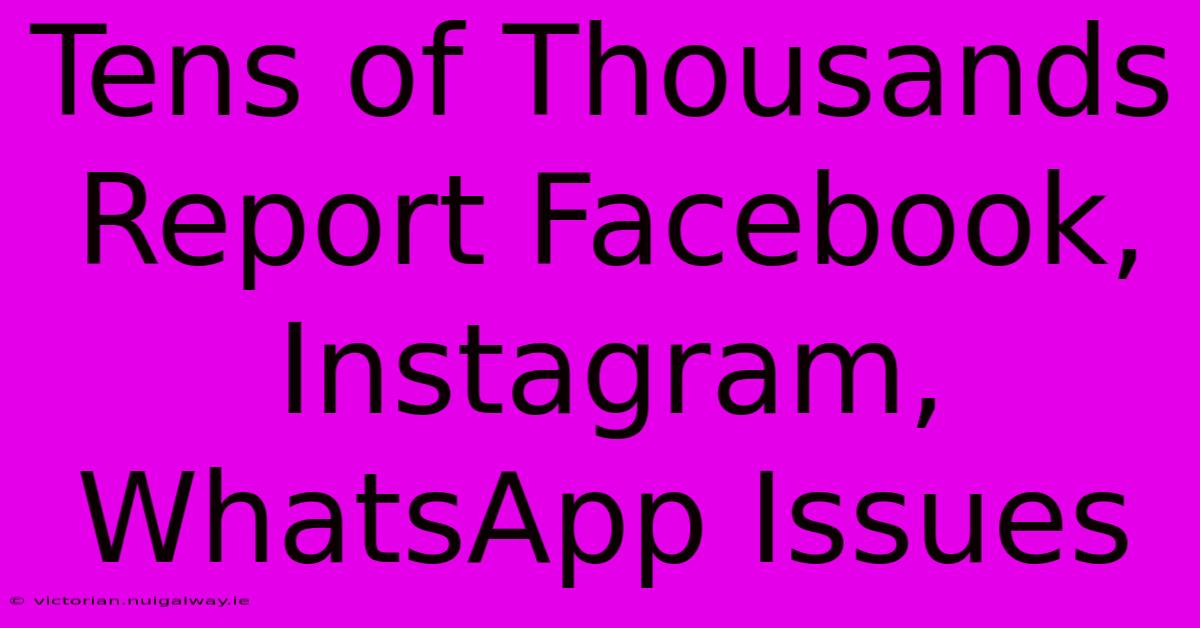 Tens Of Thousands Report Facebook, Instagram, WhatsApp Issues