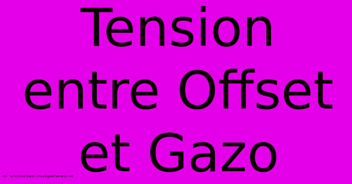 Tension Entre Offset Et Gazo 