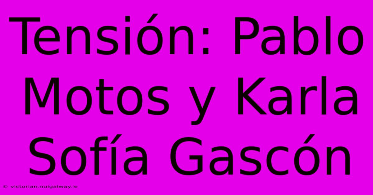 Tensión: Pablo Motos Y Karla Sofía Gascón