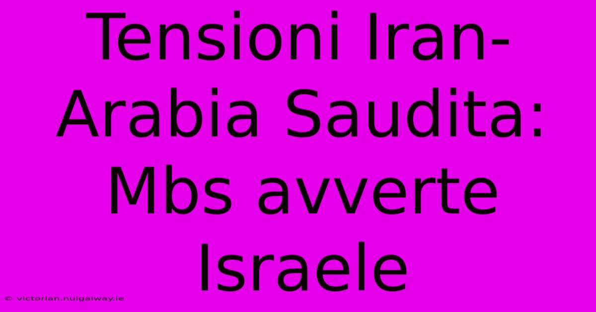 Tensioni Iran-Arabia Saudita: Mbs Avverte Israele