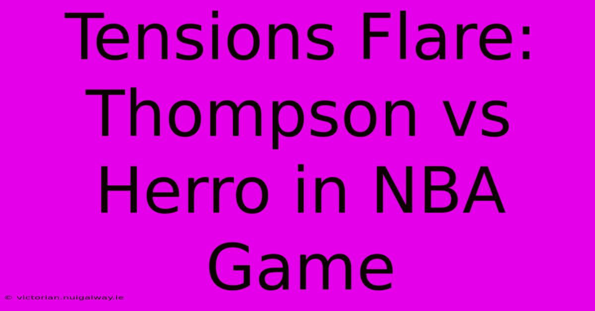 Tensions Flare: Thompson Vs Herro In NBA Game