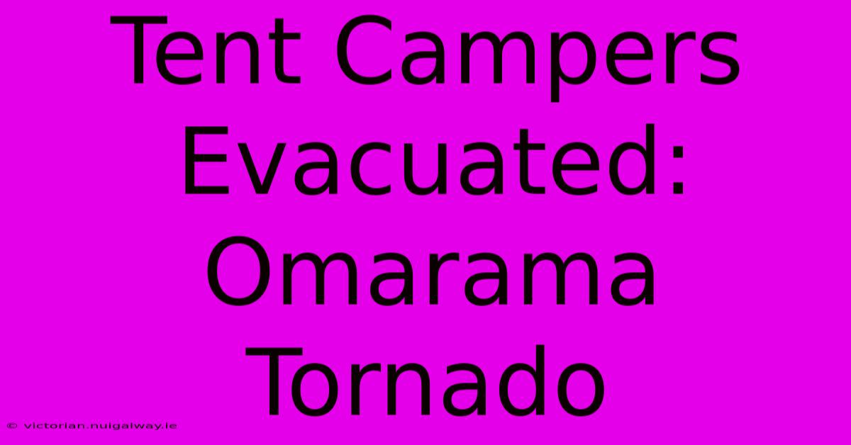 Tent Campers Evacuated: Omarama Tornado