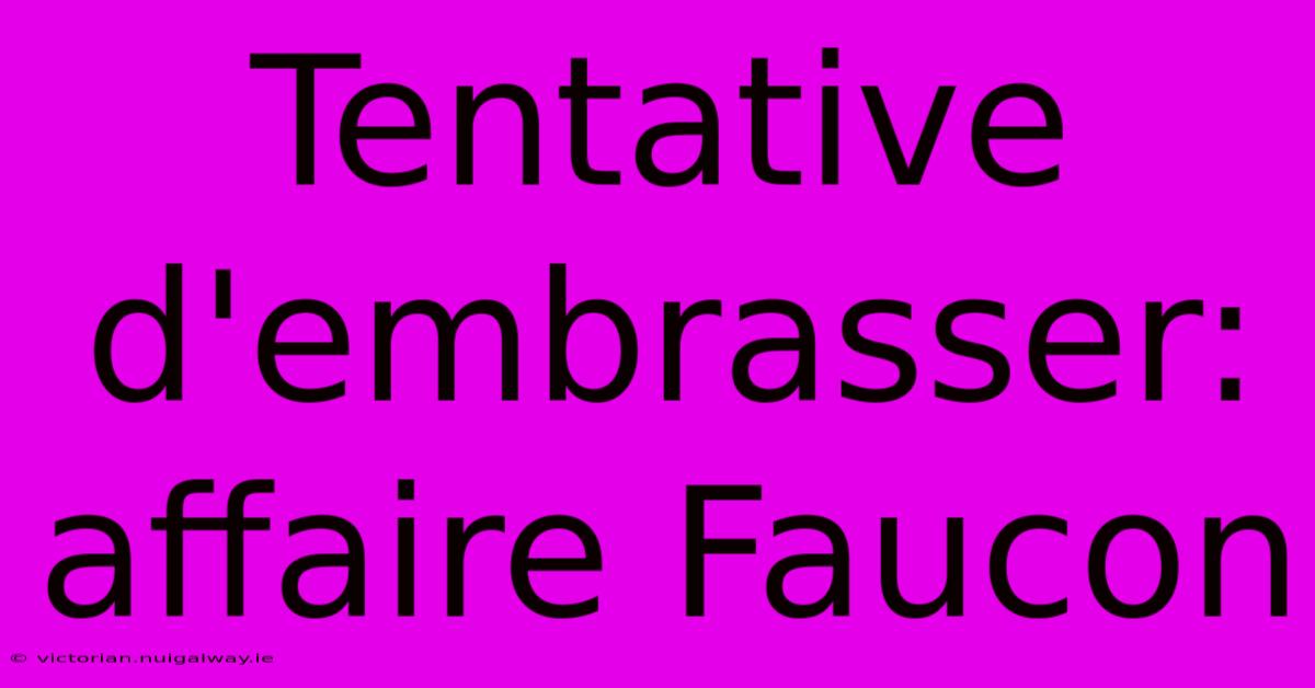 Tentative D'embrasser: Affaire Faucon