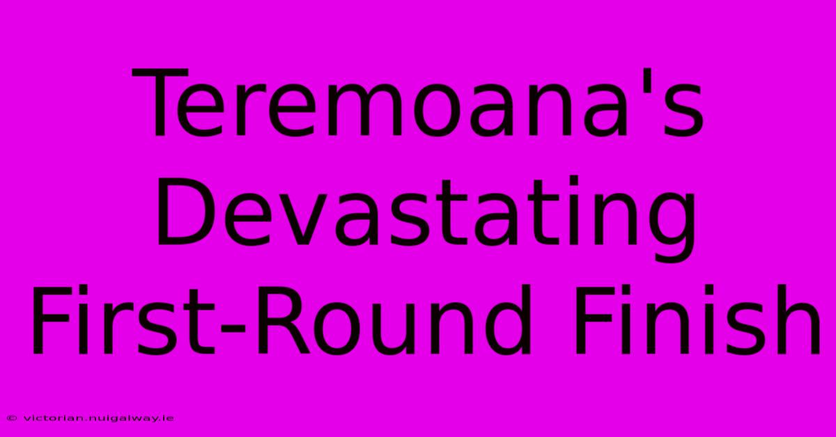 Teremoana's Devastating First-Round Finish