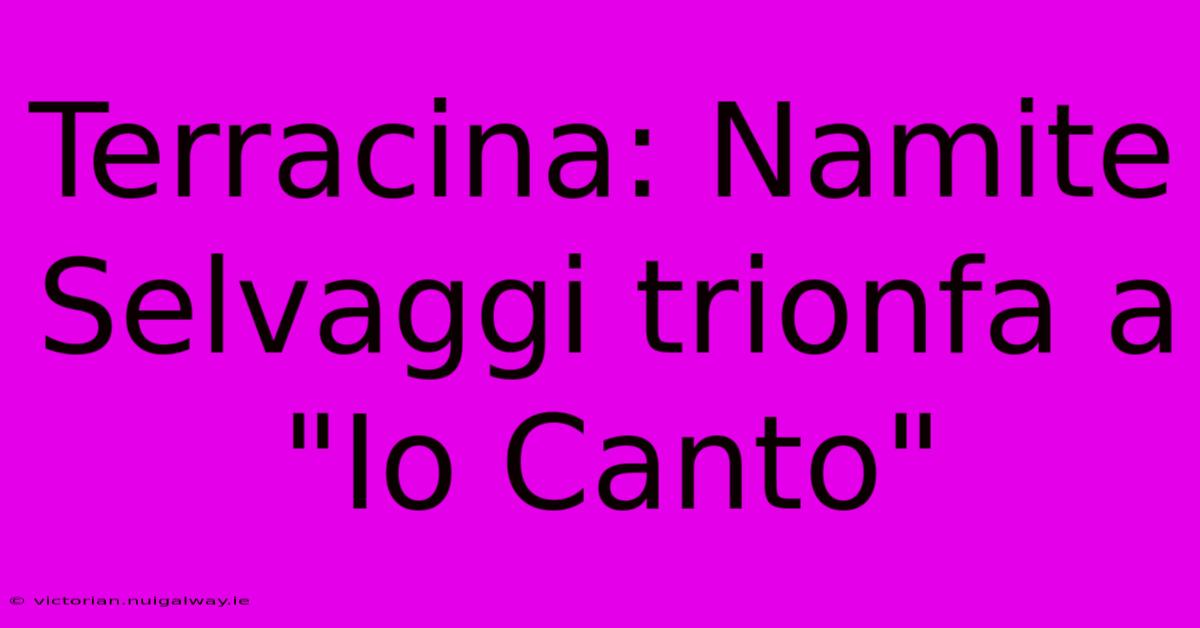 Terracina: Namite Selvaggi Trionfa A 