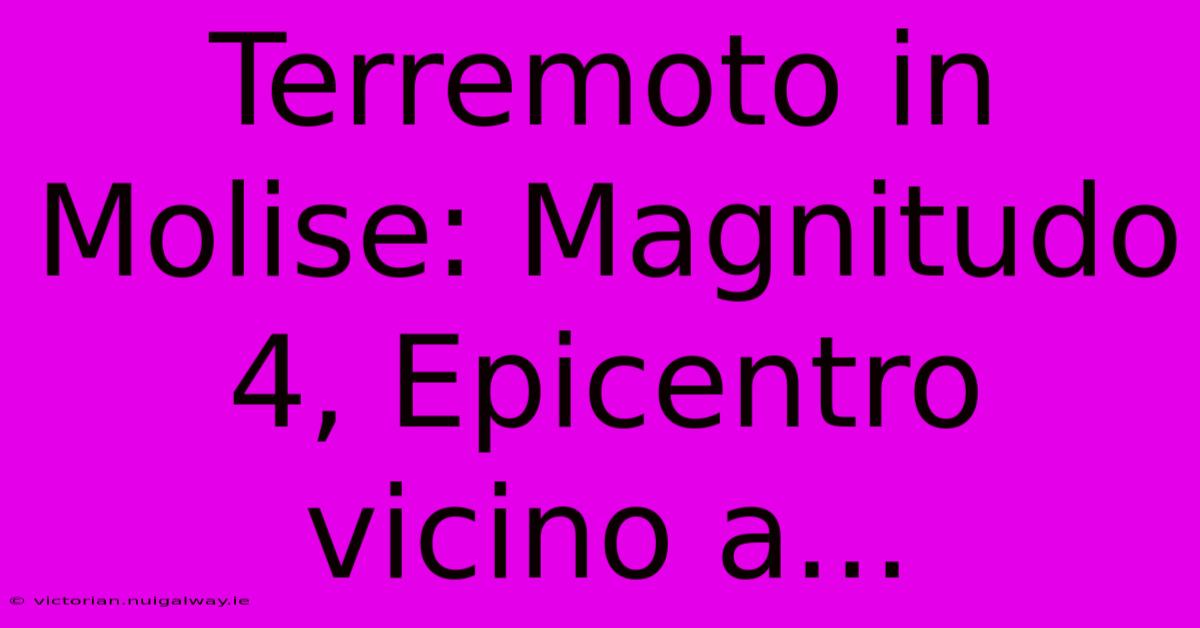 Terremoto In Molise: Magnitudo 4, Epicentro Vicino A...