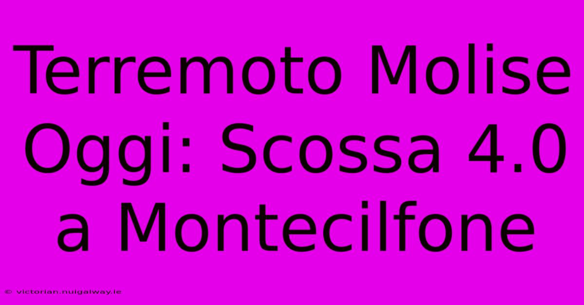 Terremoto Molise Oggi: Scossa 4.0 A Montecilfone