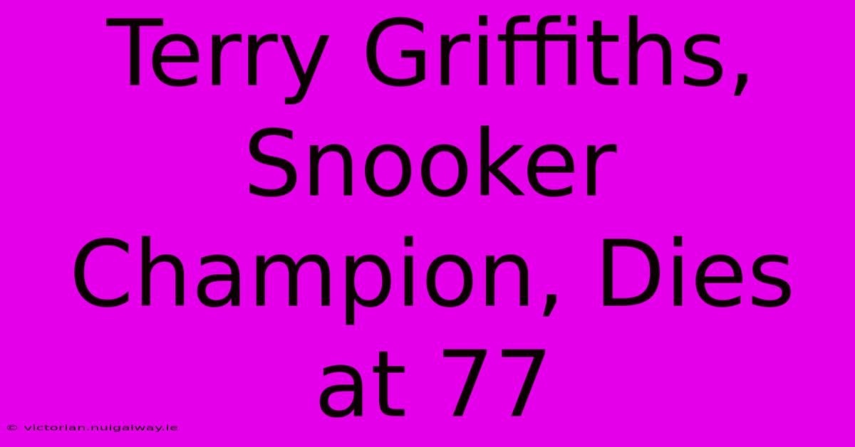 Terry Griffiths, Snooker Champion, Dies At 77