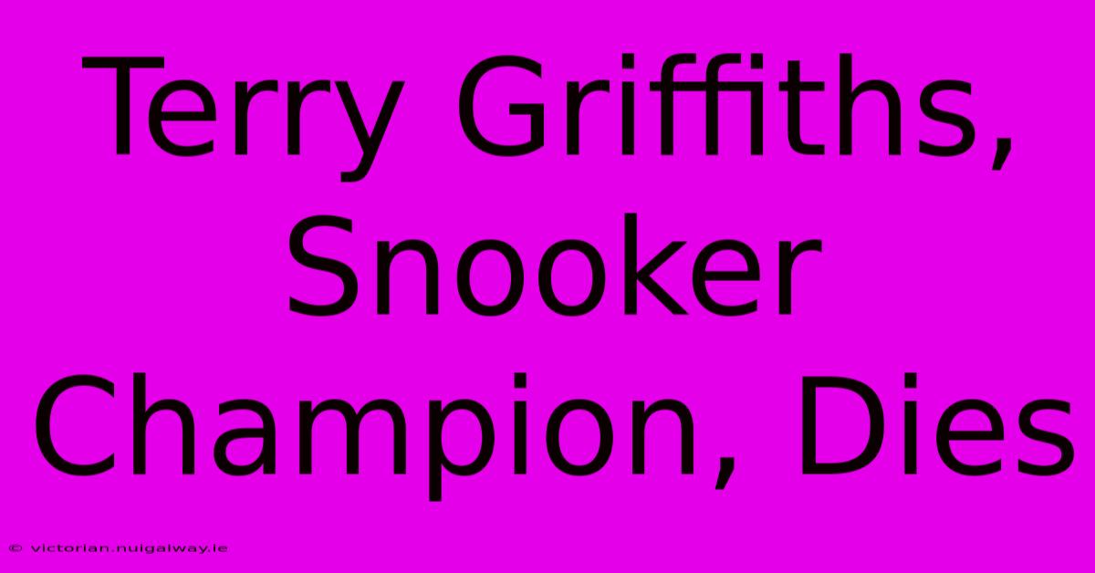 Terry Griffiths, Snooker Champion, Dies