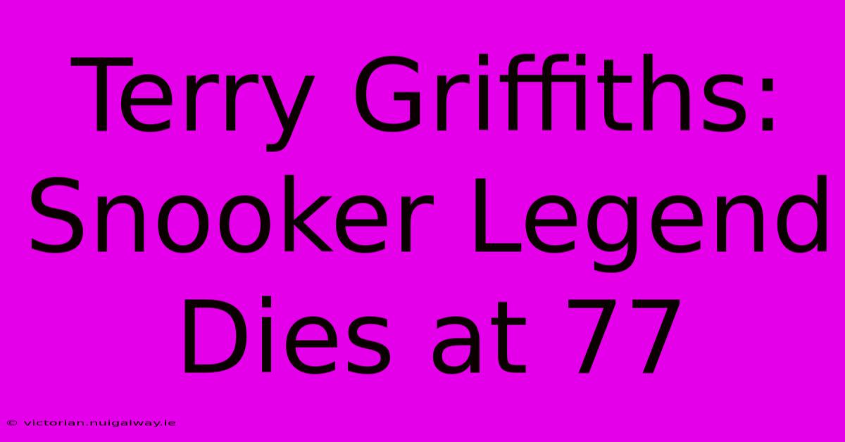 Terry Griffiths: Snooker Legend Dies At 77