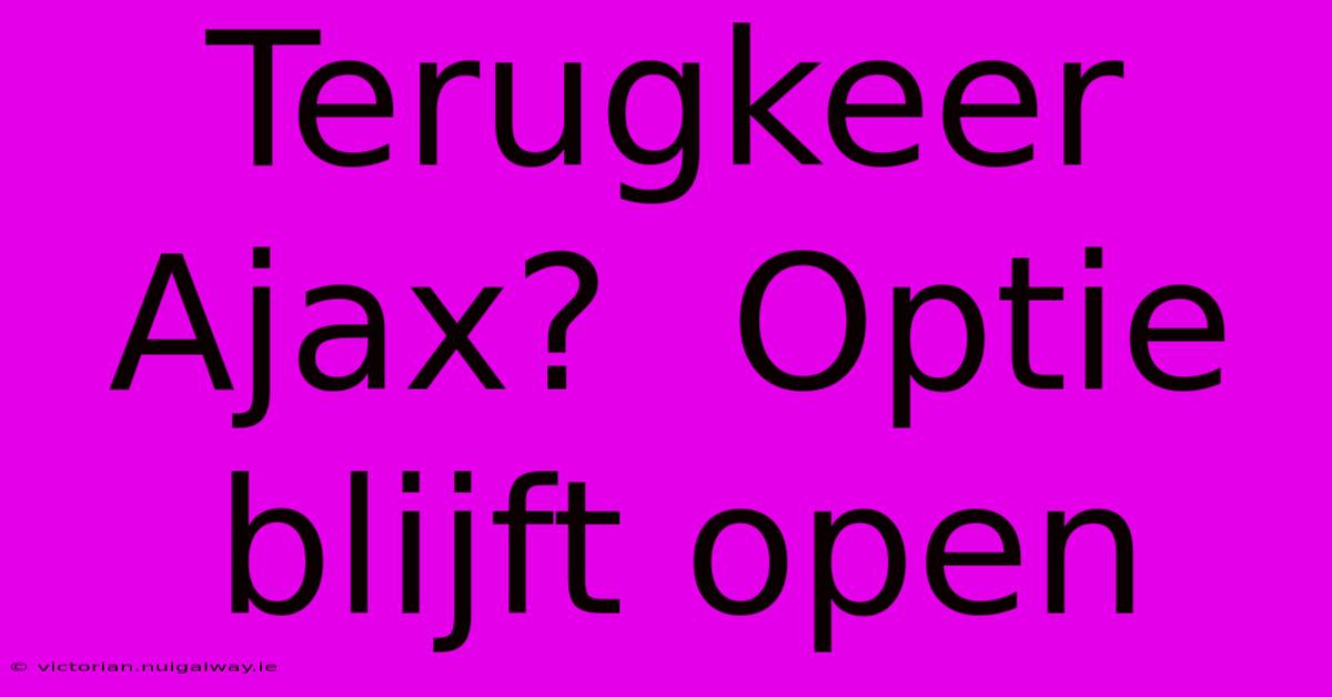 Terugkeer Ajax?  Optie Blijft Open