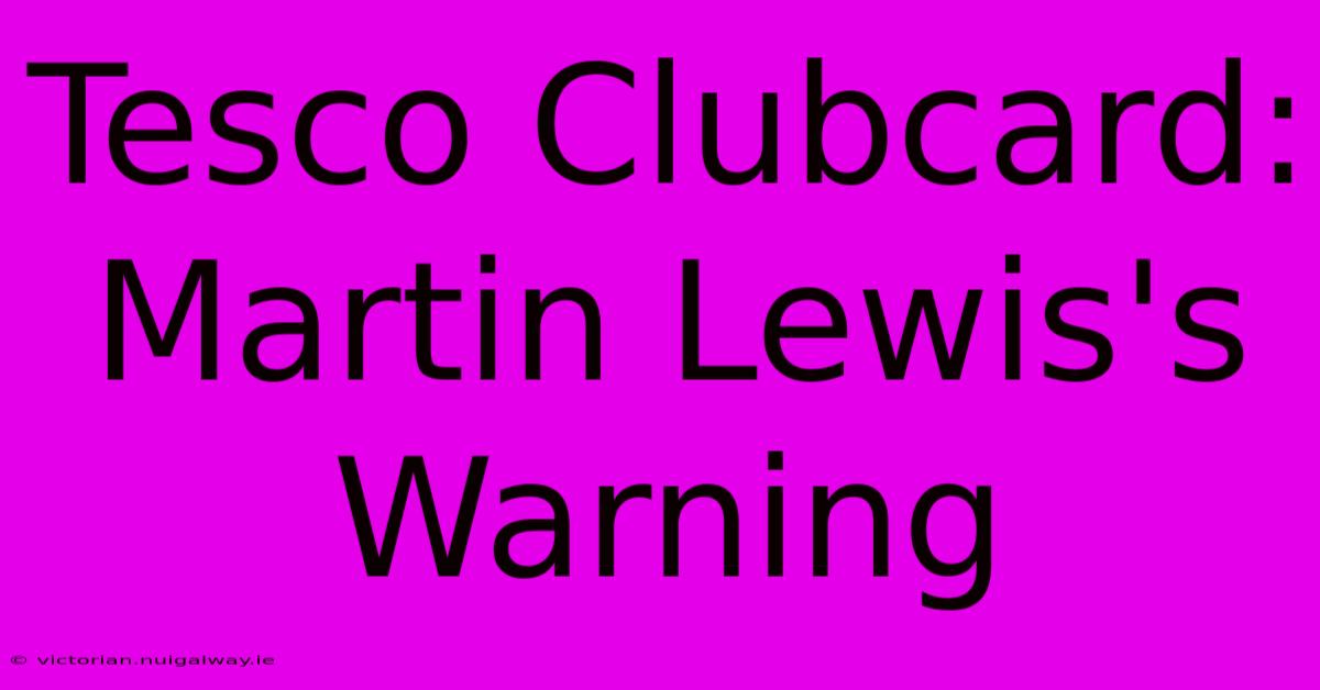 Tesco Clubcard: Martin Lewis's Warning