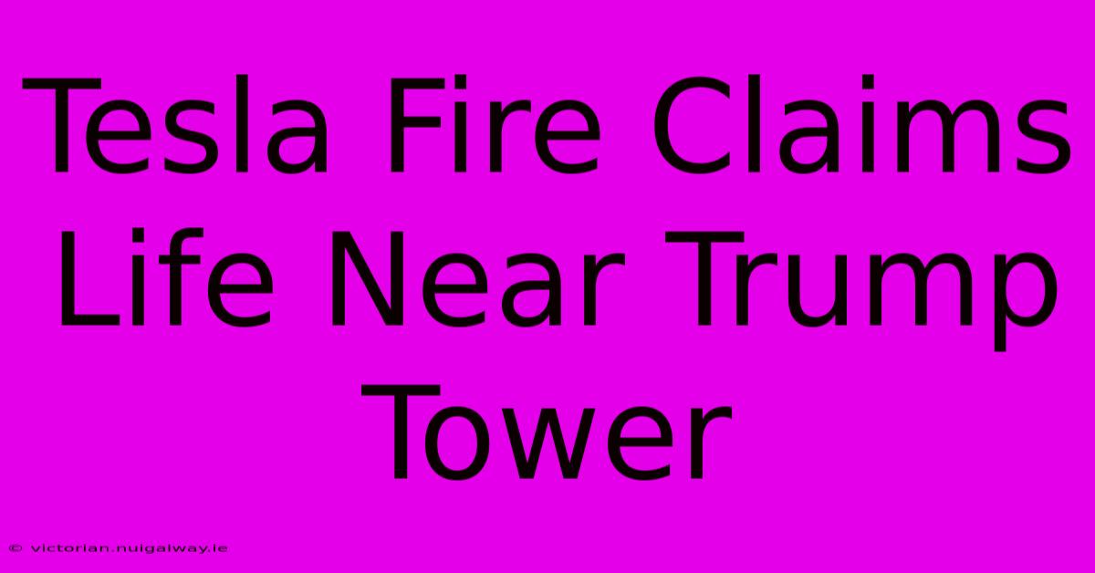 Tesla Fire Claims Life Near Trump Tower