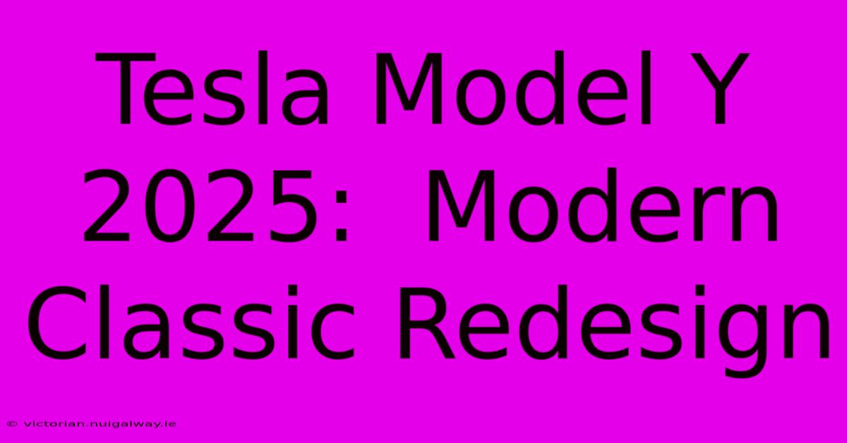 Tesla Model Y 2025:  Modern Classic Redesign