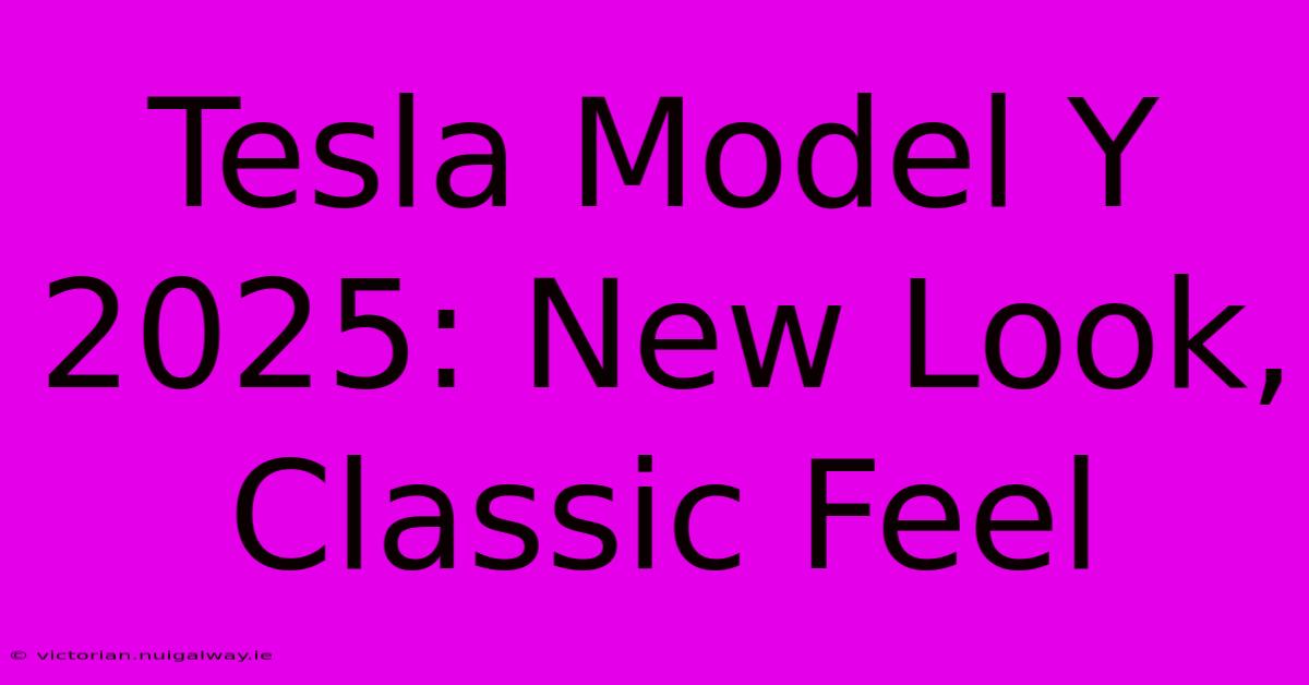 Tesla Model Y 2025: New Look, Classic Feel