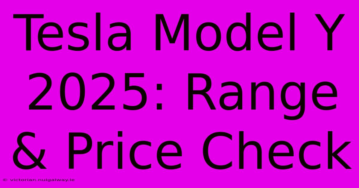 Tesla Model Y 2025: Range & Price Check