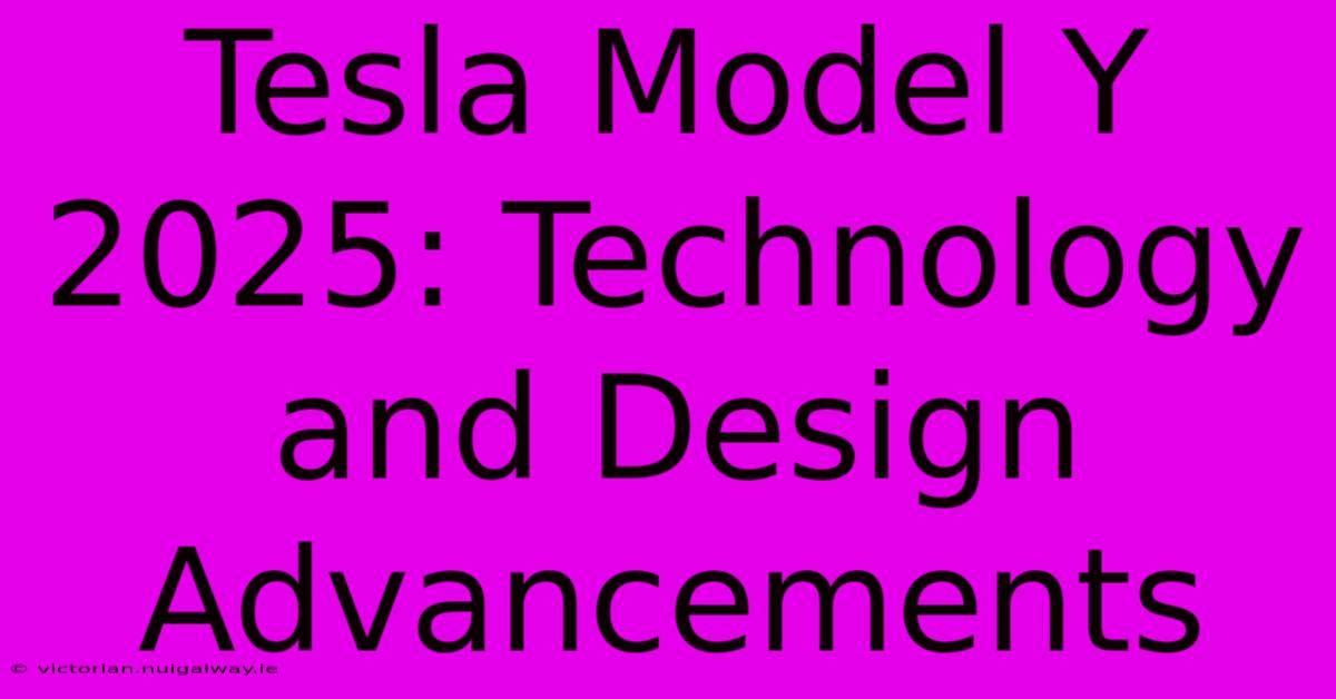 Tesla Model Y 2025: Technology And Design Advancements