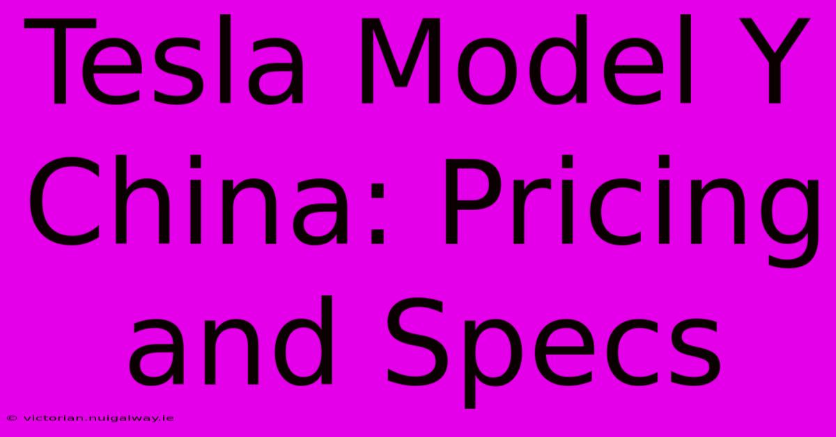 Tesla Model Y China: Pricing And Specs