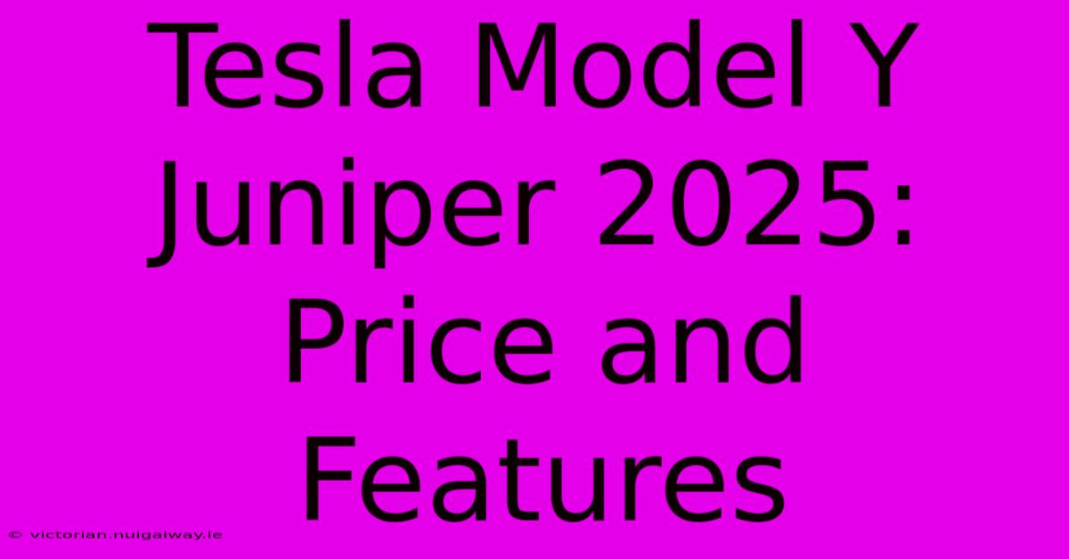 Tesla Model Y Juniper 2025:  Price And Features