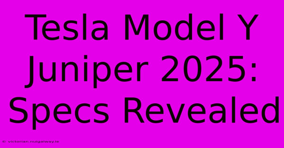 Tesla Model Y Juniper 2025: Specs Revealed