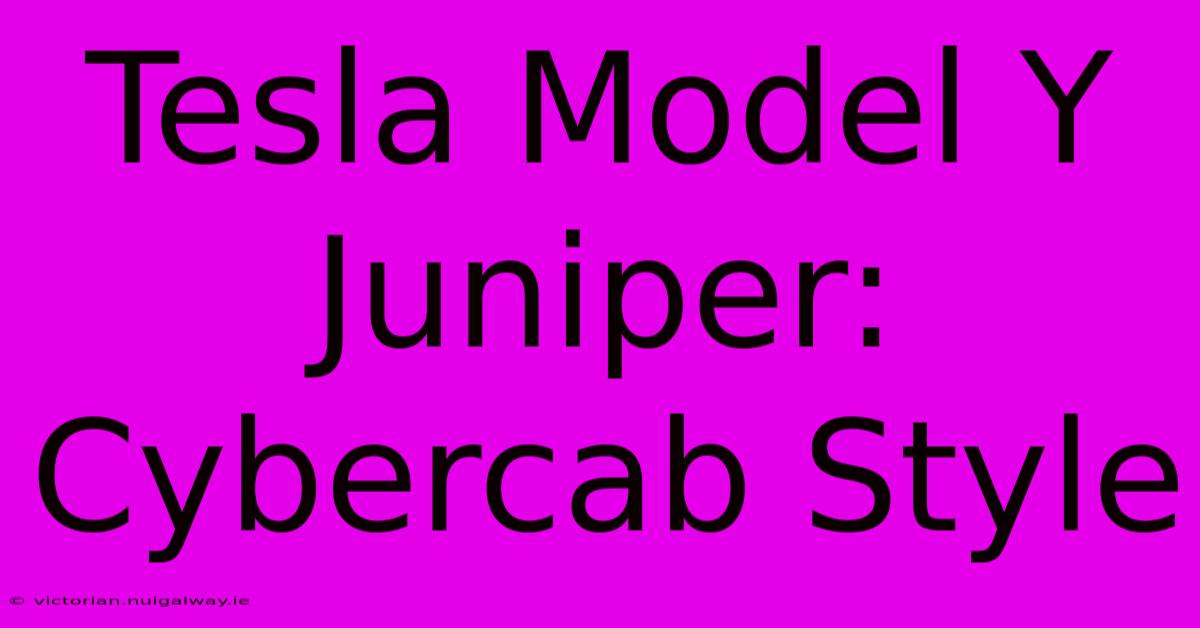 Tesla Model Y Juniper: Cybercab Style