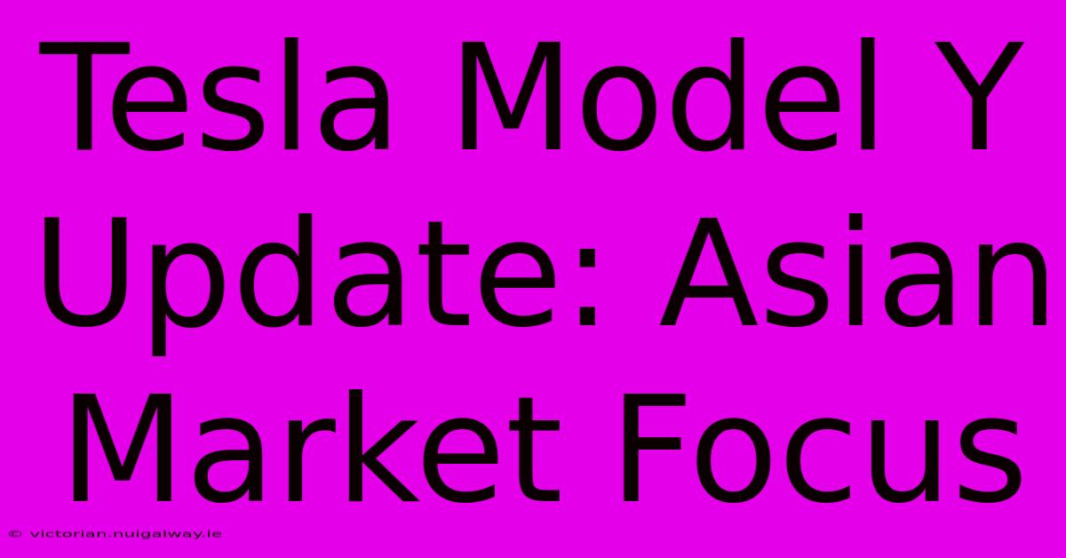 Tesla Model Y Update: Asian Market Focus