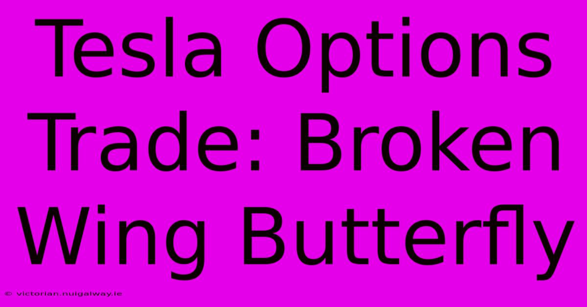 Tesla Options Trade: Broken Wing Butterfly