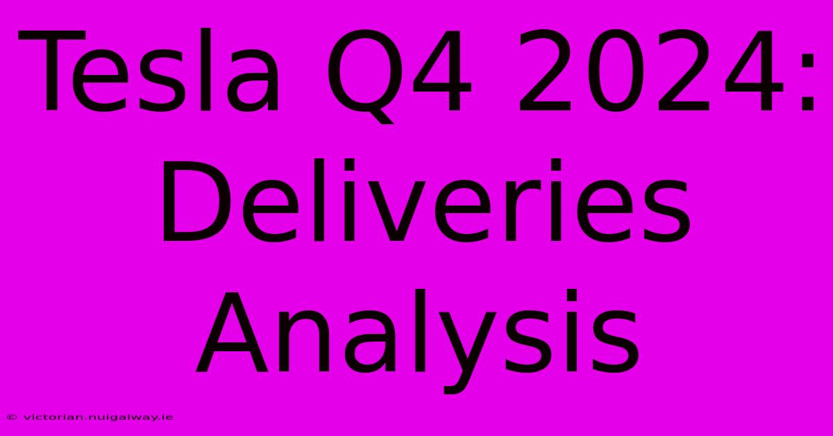 Tesla Q4 2024:  Deliveries Analysis