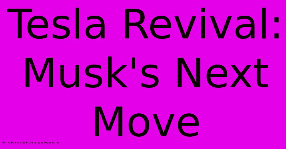 Tesla Revival: Musk's Next Move