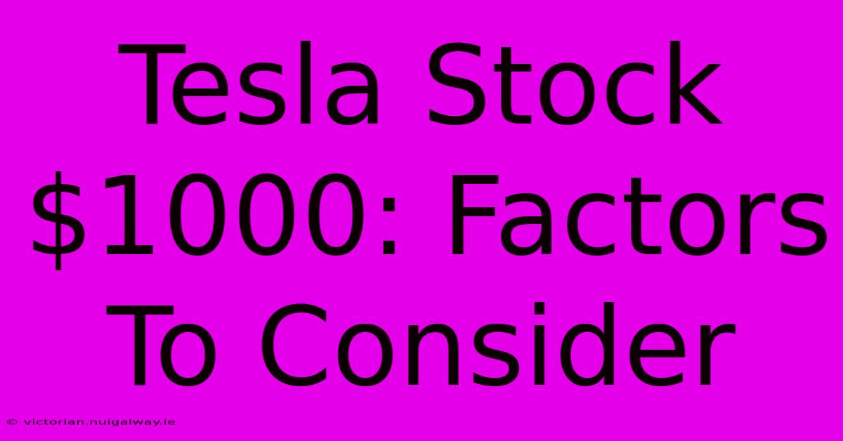 Tesla Stock $1000: Factors To Consider