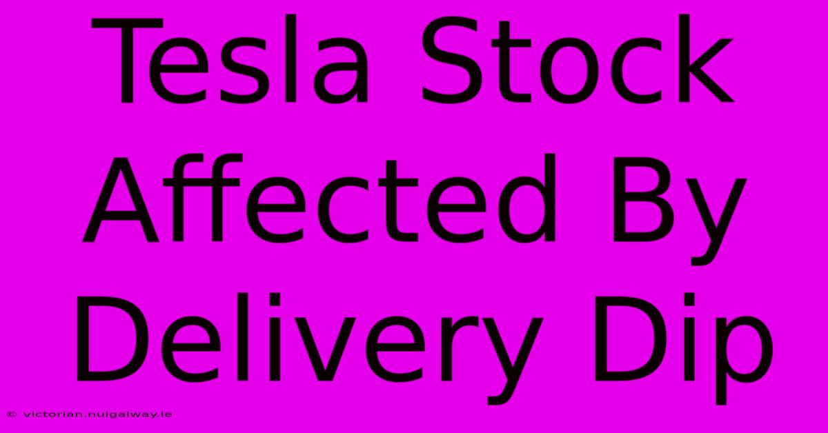 Tesla Stock Affected By Delivery Dip