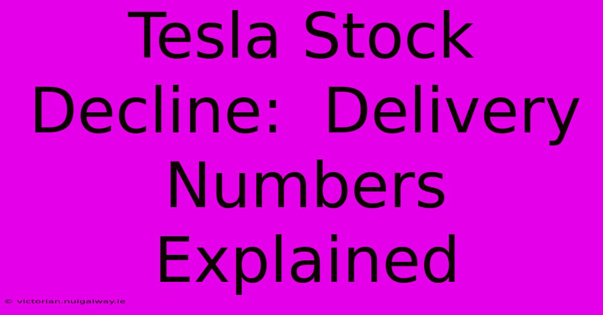 Tesla Stock Decline:  Delivery Numbers Explained