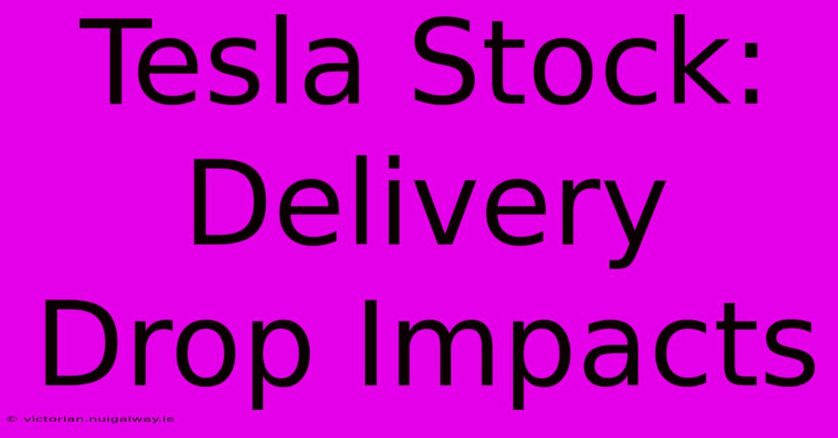 Tesla Stock: Delivery Drop Impacts