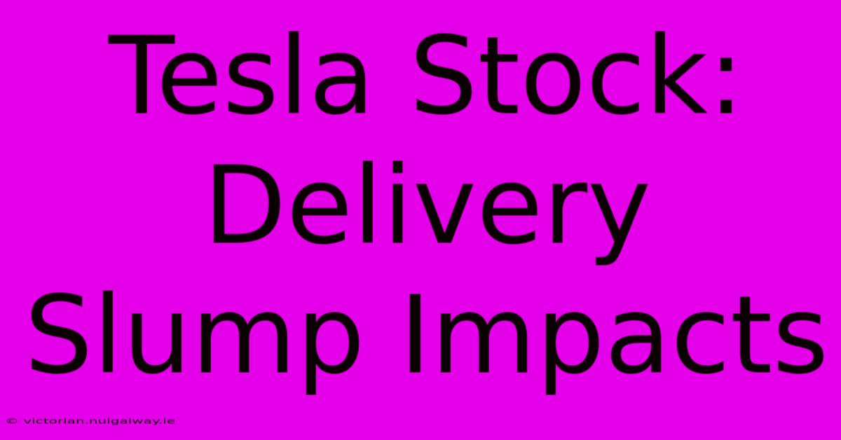 Tesla Stock: Delivery Slump Impacts