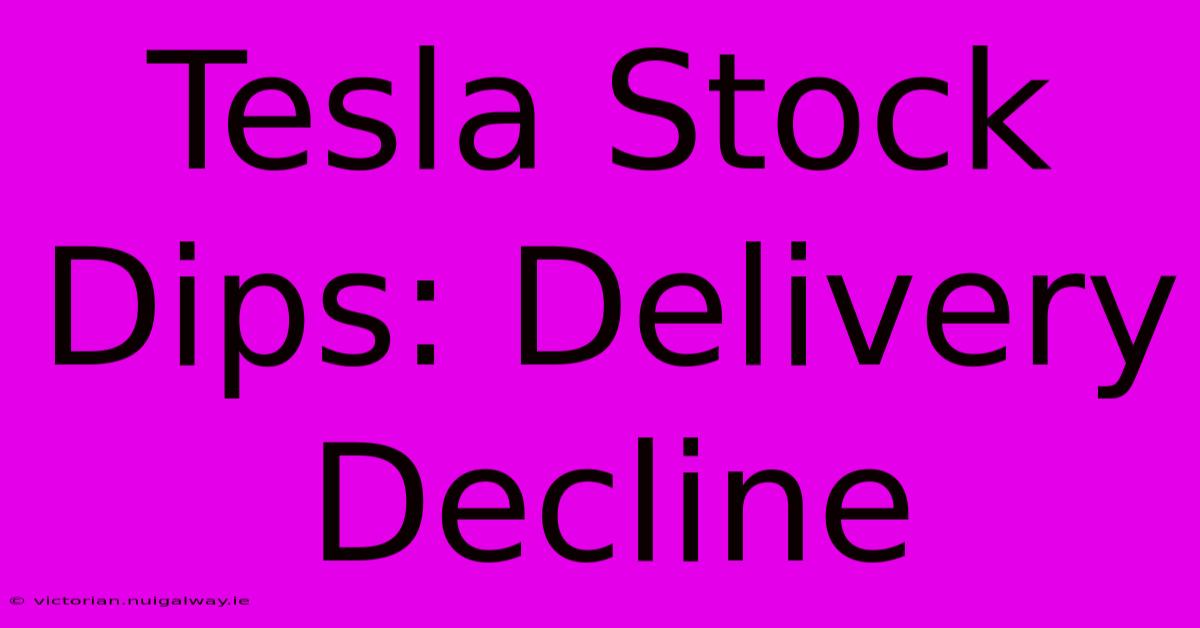 Tesla Stock Dips: Delivery Decline