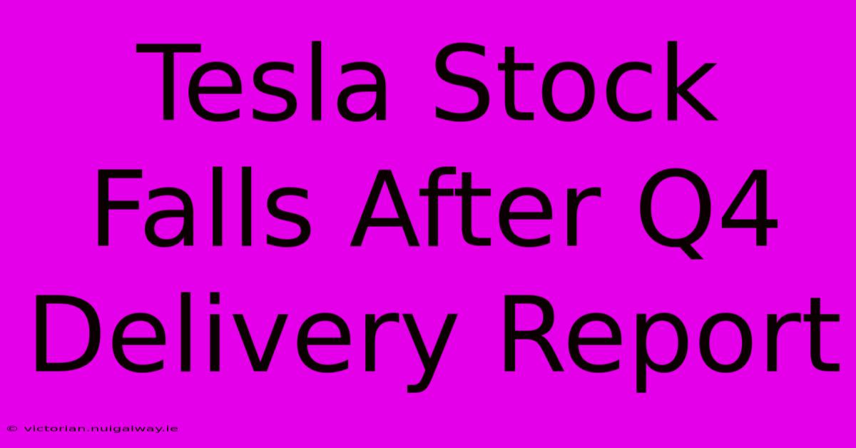 Tesla Stock Falls After Q4 Delivery Report