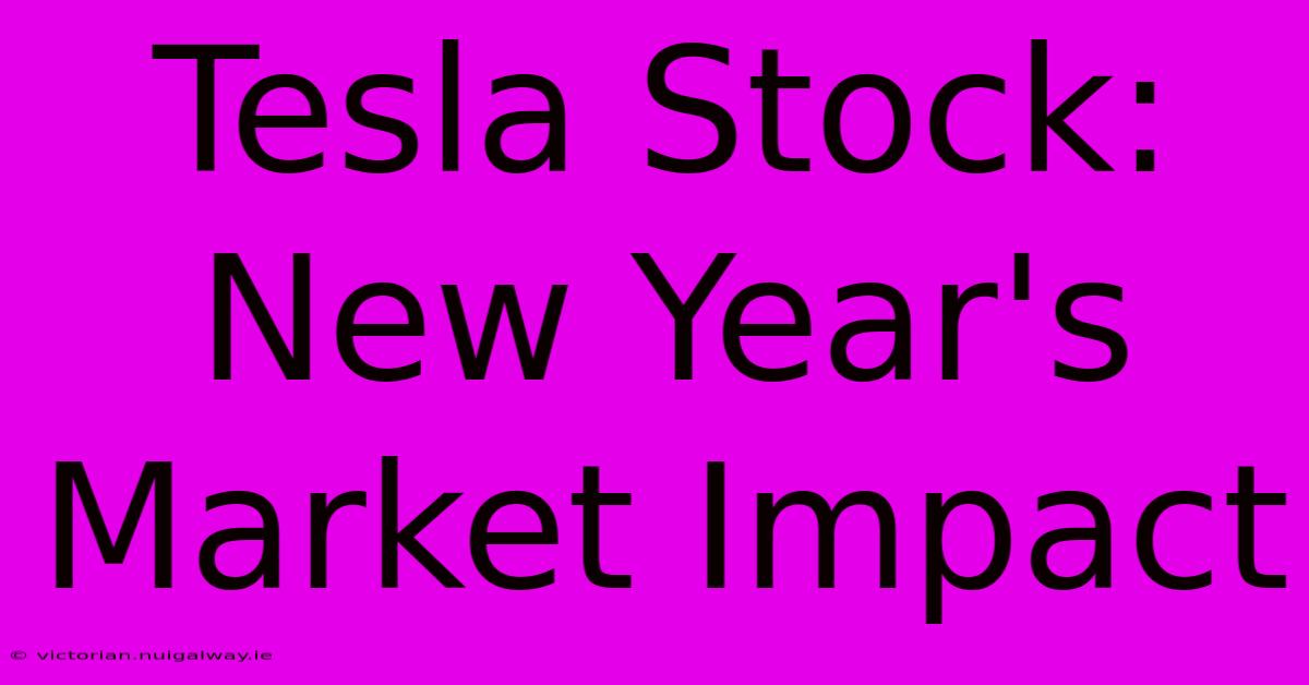 Tesla Stock: New Year's Market Impact