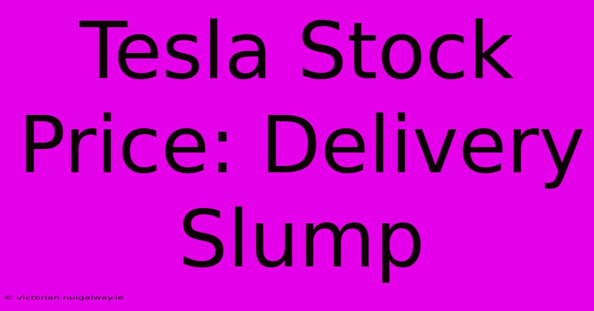 Tesla Stock Price: Delivery Slump