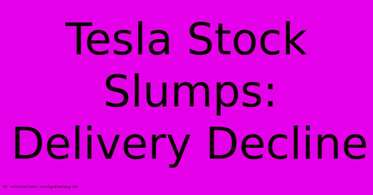 Tesla Stock Slumps: Delivery Decline