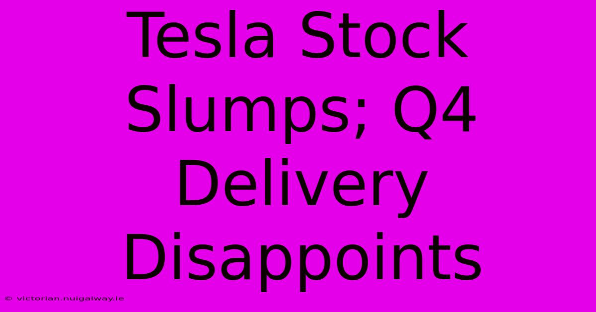 Tesla Stock Slumps; Q4 Delivery Disappoints