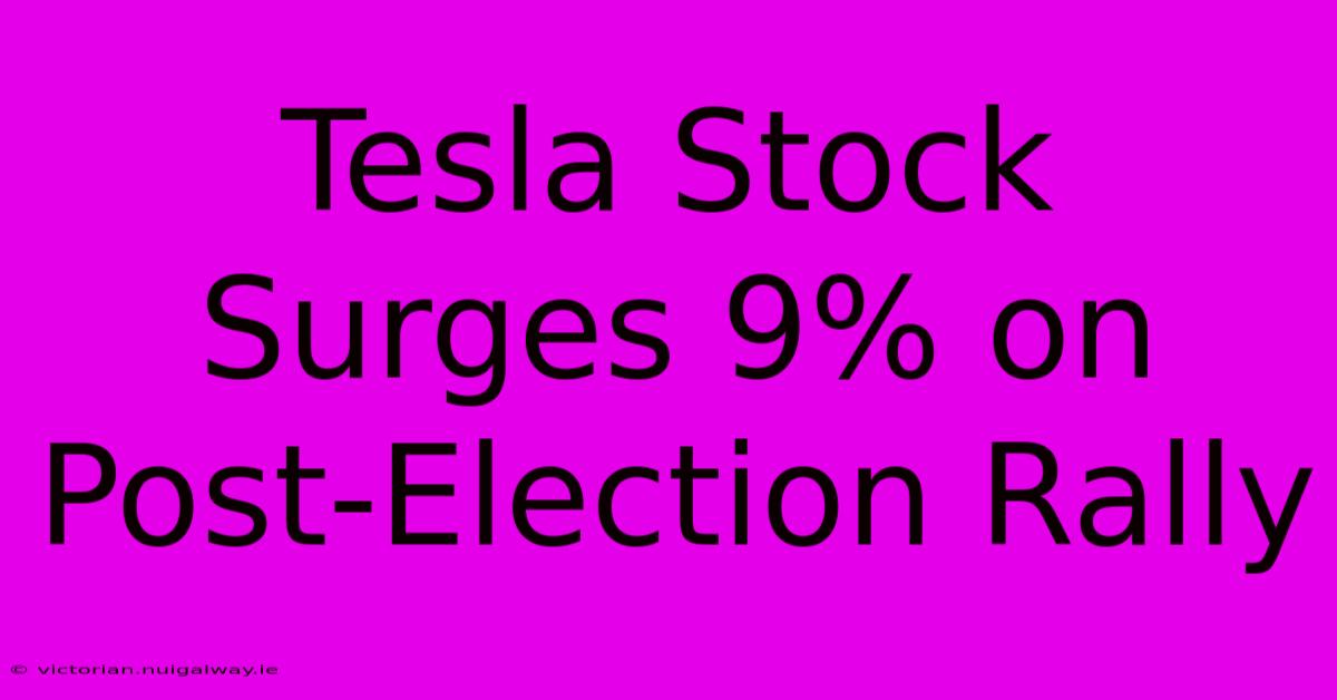 Tesla Stock Surges 9% On Post-Election Rally