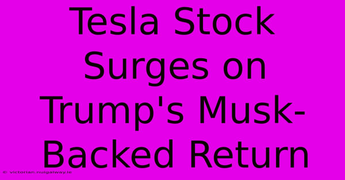 Tesla Stock Surges On Trump's Musk-Backed Return