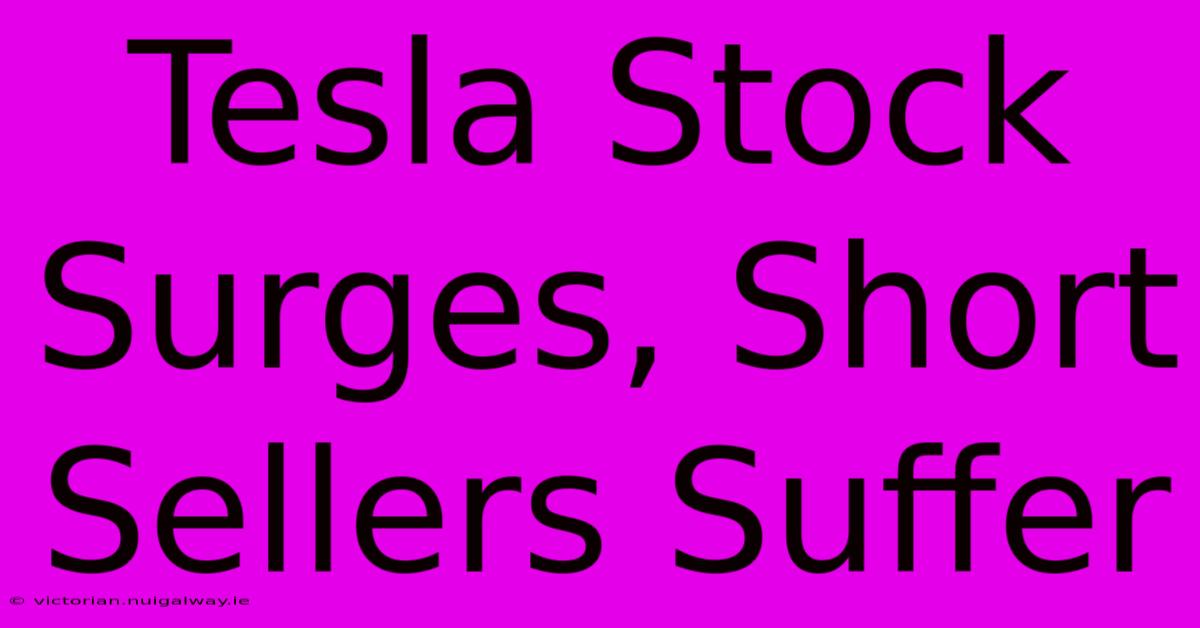 Tesla Stock Surges, Short Sellers Suffer