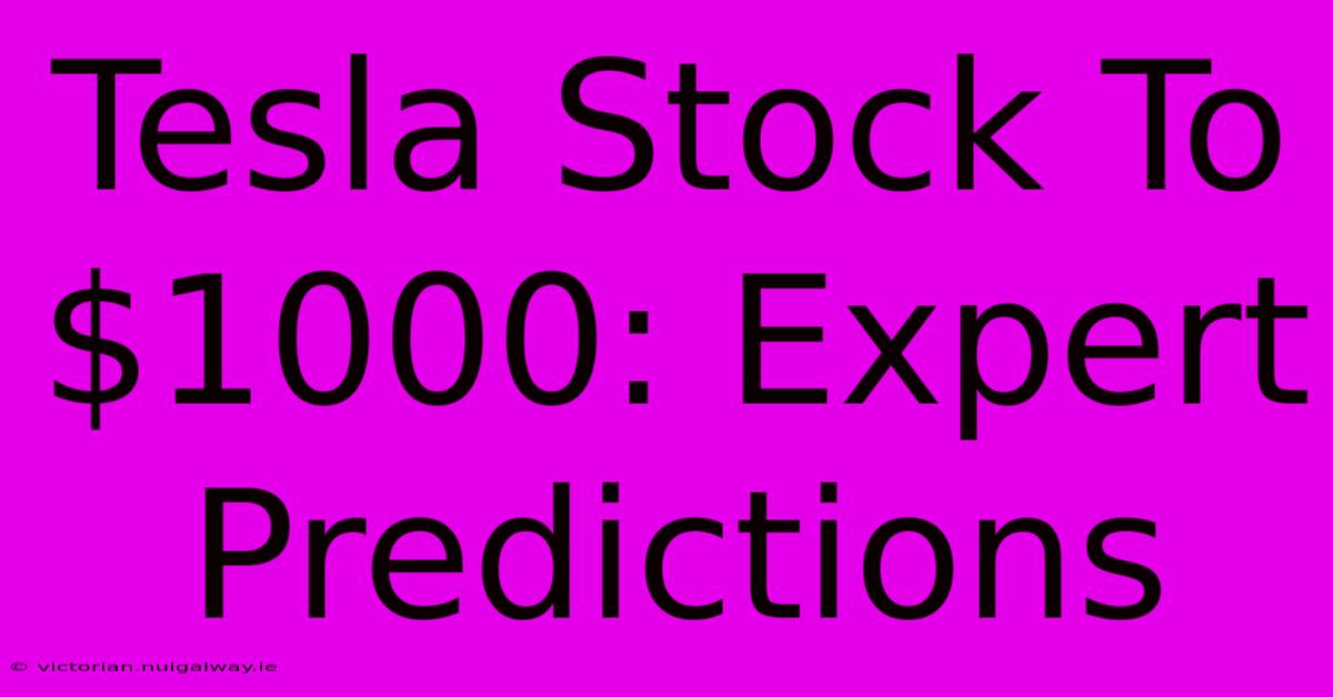 Tesla Stock To $1000: Expert Predictions 